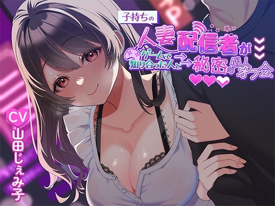 人妻・主婦【子持ち人妻配信者がゲームで知り合った人と秘密の個人オフ会】評価4.75 ヒトづまパラダイス