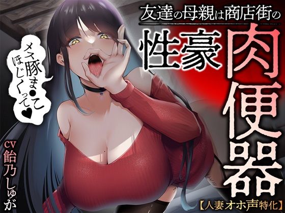 人妻・主婦【【人妻オホ声特化】友達の母親は商店街の性豪肉便器】評価4.20 あぶそりゅ〜と